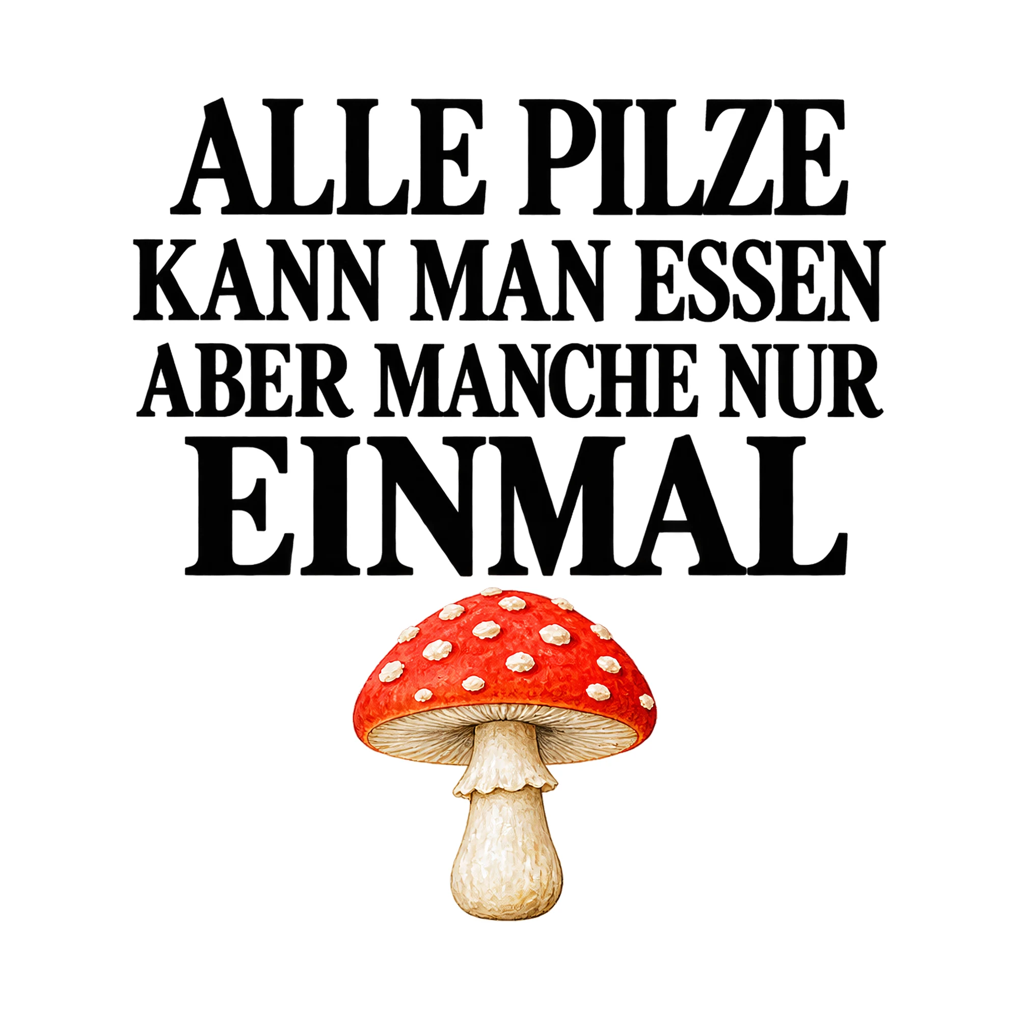 Bügelbild „Alle Pilze kann man Essen aber manche nur einmal“, Küchen Spruch Bügelbild als Grafik auf weißem Hintergrund (BB015042)