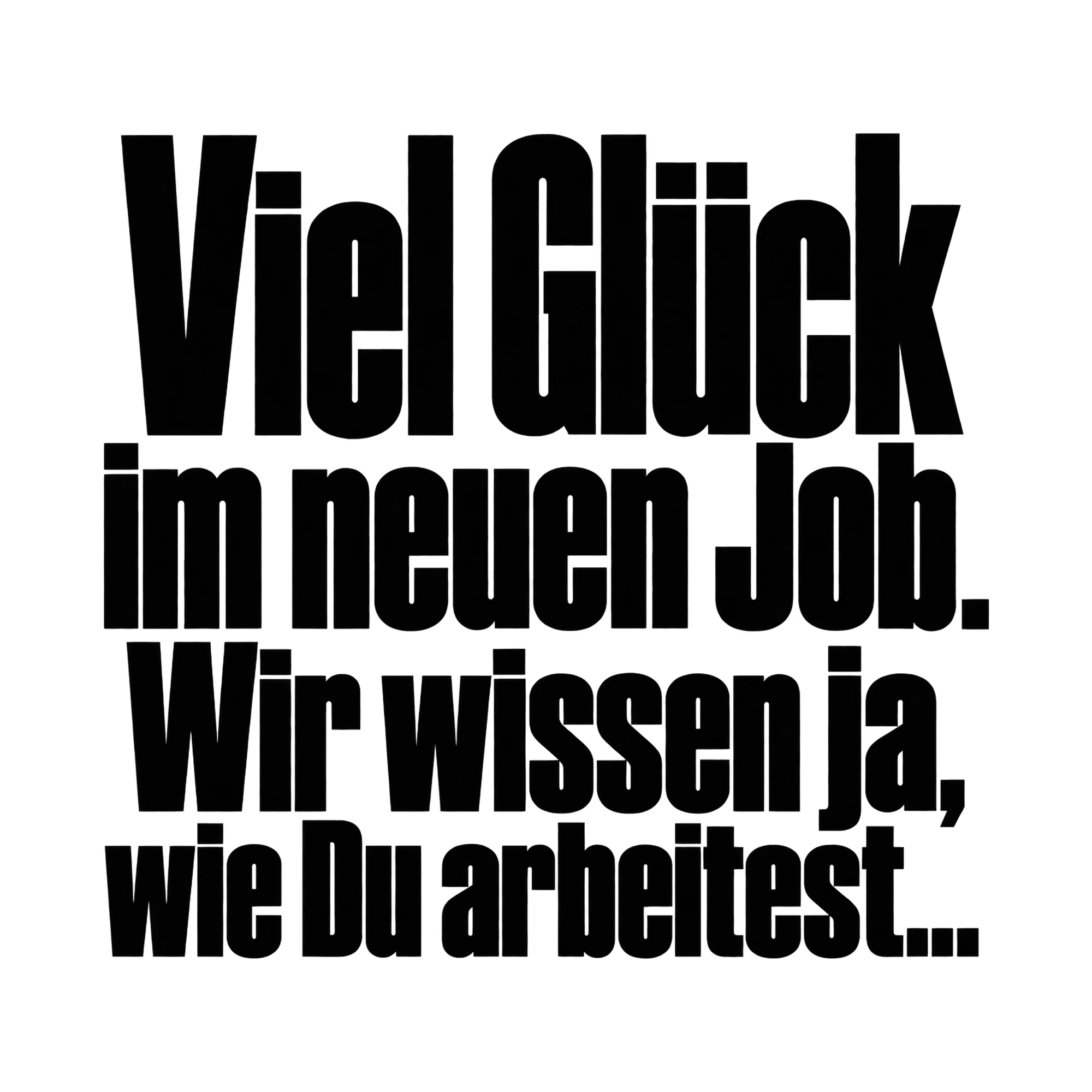 Bügelbild Viel Glück im neuen Job. Wir wissen ja, wie Du arbeitest... als Grafik auf weißem Hintergrund (BB014924)