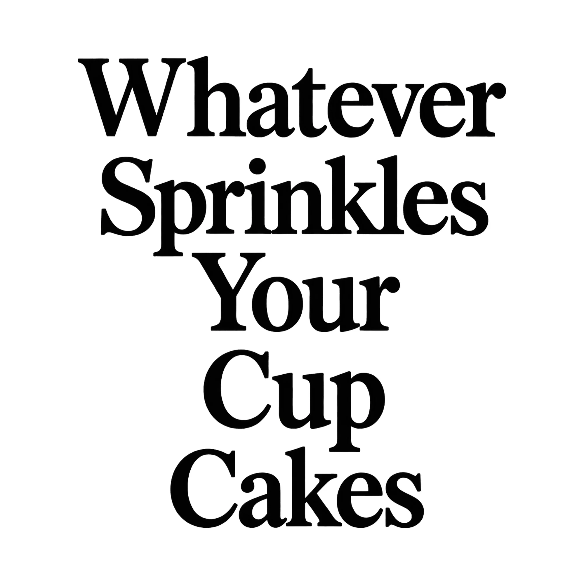 Bügelbild Whatever Sprinkles Your Cup Cakes, Lustiger Shirt Spruch als Grafik auf weißem Hintergrund (BB015755)